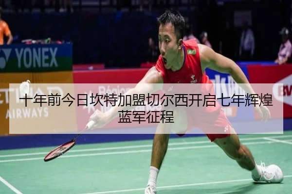 十年前今日坎特加盟切尔西开启七年辉煌蓝军征程
