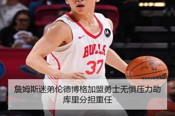詹姆斯迷弟伦德博格加盟勇士无惧压力助库里分担重任
